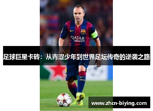 足球巨星卡砖：从青涩少年到世界足坛传奇的逆袭之路