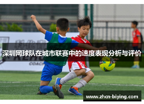 深圳网球队在城市联赛中的速度表现分析与评价