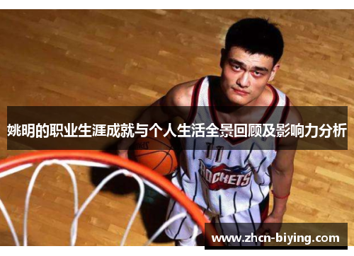 姚明的职业生涯成就与个人生活全景回顾及影响力分析