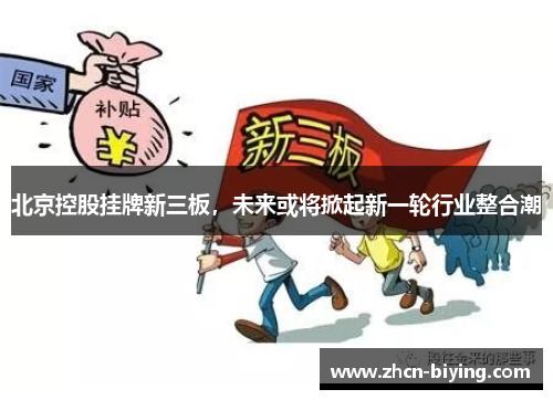 北京控股挂牌新三板，未来或将掀起新一轮行业整合潮