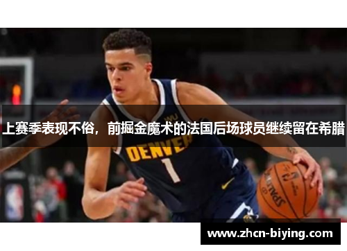上赛季表现不俗，前掘金魔术的法国后场球员继续留在希腊